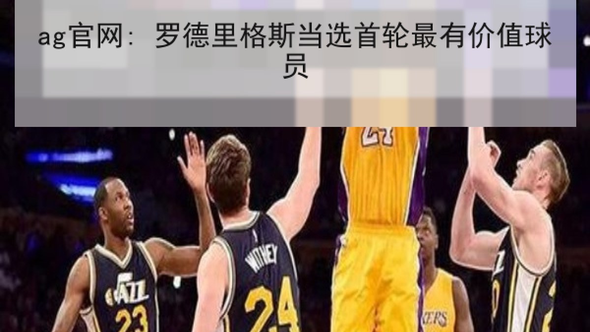 ag官网: 罗德里格斯当选首轮最有价值球员 ag官网: 罗德里格斯当选首轮最有价值球员
