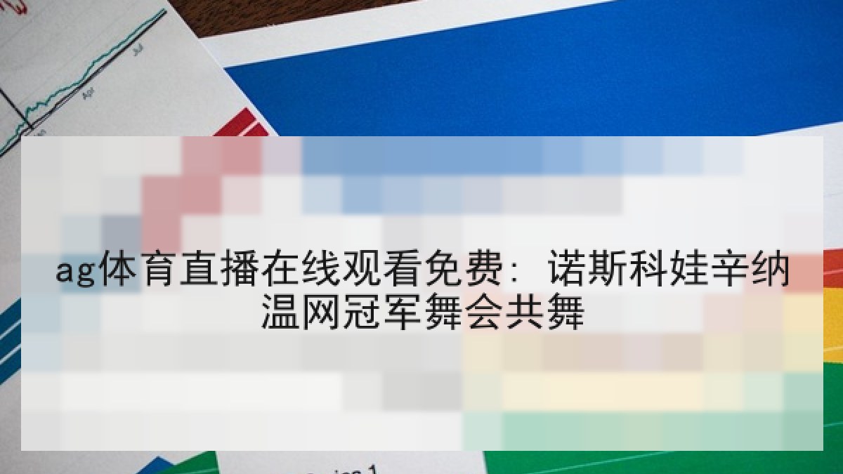 ag体育直播在线观看免费: 诺斯科娃辛纳温网冠军舞会共舞 ag体育直播在线观看免费: 诺斯科娃辛纳温网冠军舞会共舞